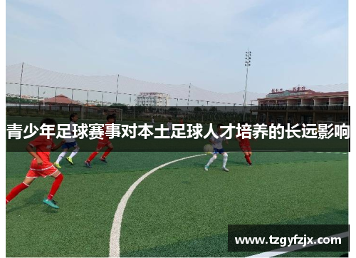 青少年足球赛事对本土足球人才培养的长远影响